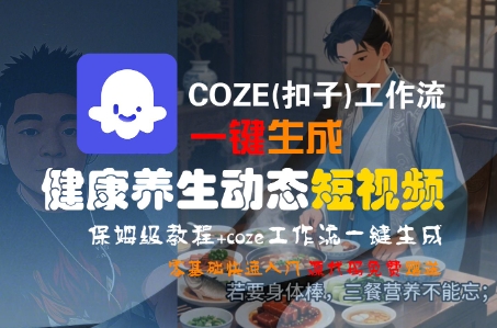 COZE(扣子)工作流一键生成健康养生动态短视频,保姆级教程,零基础快速入门-九才资源网