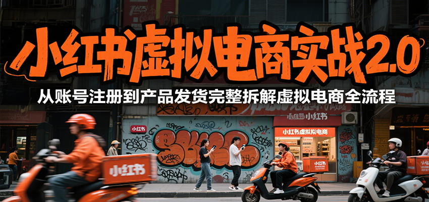 小红书虚拟电商实战2.0,从账号注册到产品发货完整拆解虚拟电商全流程-九才资源网