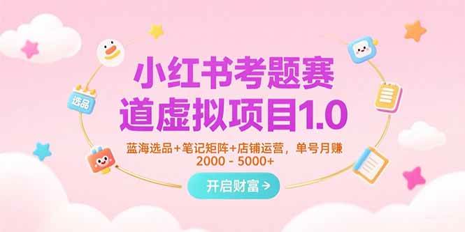 (15398期)小红书考题赛道虚拟项目1.0,蓝海选品+笔记矩阵+店铺运营,单号月赚5000+-九才资源网