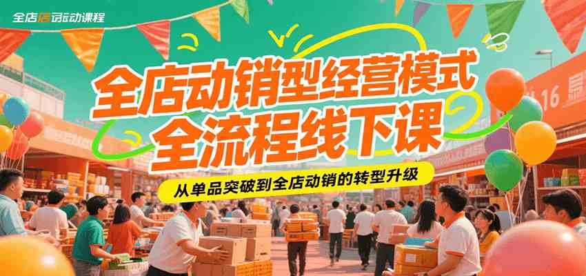 全店动销型经营模式全流程线下课,从单品突破到全店动销的转型升级-九才资源网
