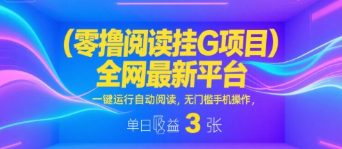 零撸阅读挂G项目,全网最新平台,一键运行自动阅读,无门槛手机操作,单日收益3张【揭秘】-九才资源网