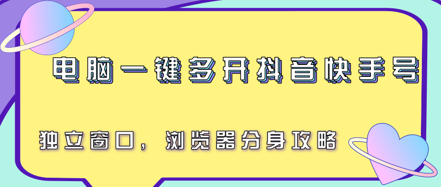 电脑一键多开抖音快手号,独立窗口,浏览器分身攻略-九才资源网