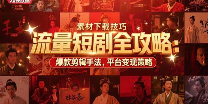 (15431期)流量短剧全攻略:素材下载技巧,爆款剪辑手法,平台变现策略-九才资源网