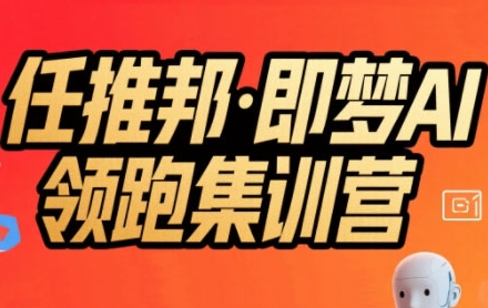任推邦·即梦AI领跑集训营,低粉号冷启动,单条视频变现1.2W实操-九才资源网