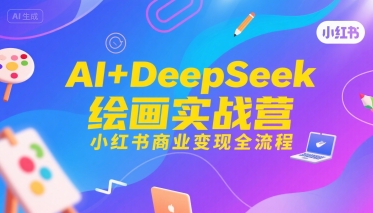 AI+DeepSeek绘画实战营,小红书商业变现全流程-九才资源网