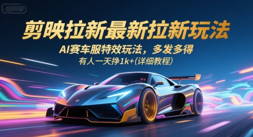 剪映拉新最新拉新玩法,AI赛车服特效玩法,多发多得,有人一天挣1k+(详细教程)-九才资源网