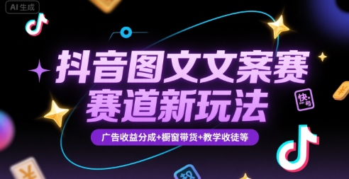 抖音图文文案赛道新玩法,快速养号起号,广告收益分成+橱窗带货+教学收徒等-九才资源网