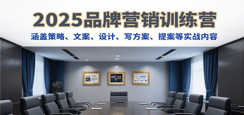 2025品牌营销训练营,涵盖策略、文案、设计、写方案、提案等实战内容-九才资源网