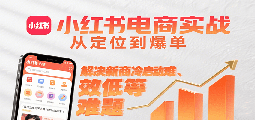 小红书电商实战,从定位到爆单解决新商冷启动难、变现效率低等难题-九才资源网