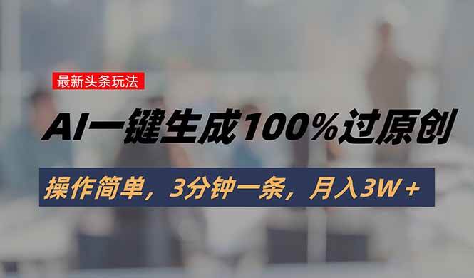 (15605期)头条最新玩法,AI一键生成100%过原创,操作简单,3分钟一条,月入3W+-九才资源网