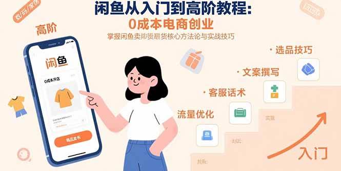 (15640期)闲鱼从入门到高阶教程:0成本电商创业,掌握闲鱼卖货核心方法论与实战技巧-九才资源网