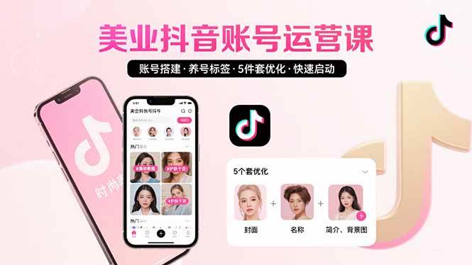 (15649期)美业账号搭建,养号与标签设置,5件套优化,快速启动抖音运营-九才资源网