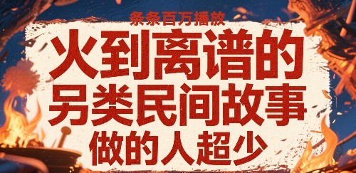 火到离谱的另类民间故事,条条百W播放,做的人超少-九才资源网