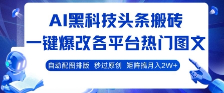AI黑科技头条搬砖,一键爆改各平台热门图文 自动配图排版,秒过原创,矩阵搞月入2W+【揭秘】-九才资源网
