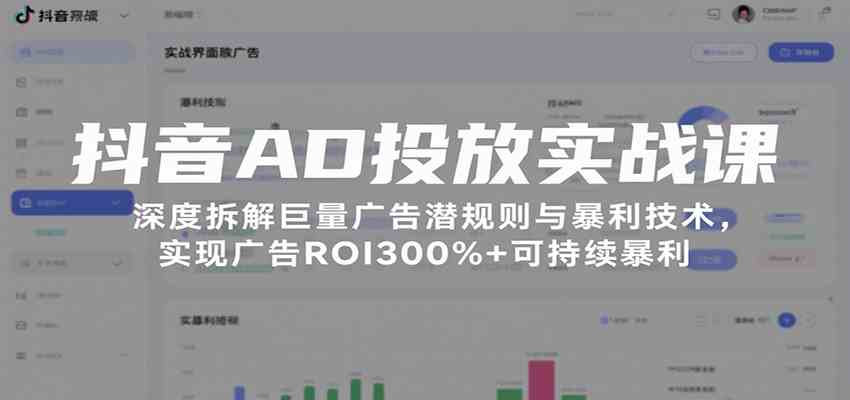 抖音AD投放实战课,深度拆解巨量广告潜规则与暴利技术,实现广告ROI300%+可持续暴利-九才资源网