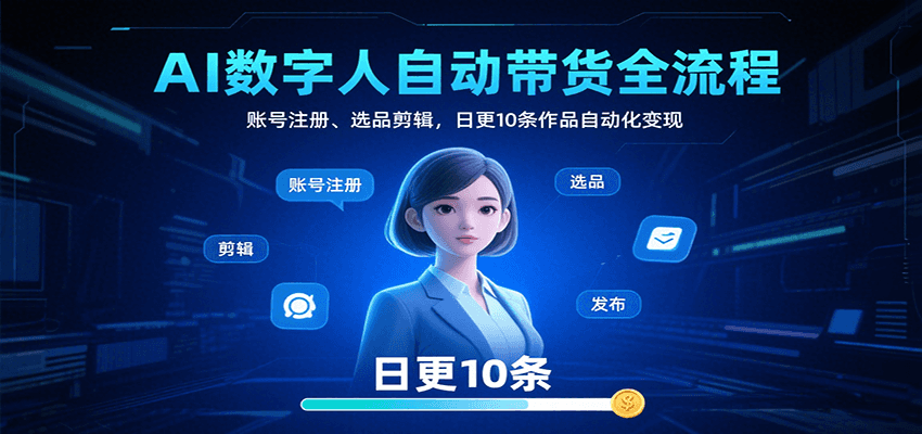 AI数字人自动带货全流程:账号注册、选品剪辑,日更10条作品自动化变现-九才资源网