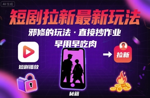 解锁短剧拉新最新玩法,邪修的玩法,直接抄作业,早用早吃肉-九才资源网
