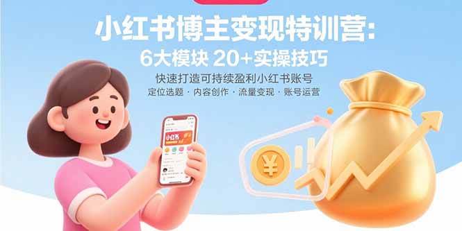 (15775期)小红书博主变现特训营:6大模块20+实操技巧 快速打造可持续盈利小红书账号-九才资源网