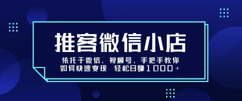 推客微信小店依托于微信、视频号,手把手教你如何快速变现 轻松日入1k+【揭秘】-九才资源网
