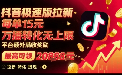 抖音极速版拉新,平台扶持力度大,每单15米,万播转化无上限,平台额外满收奖励-九才资源网