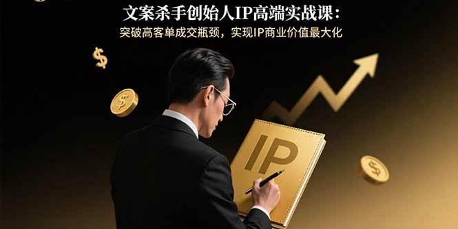 (15797期)文案杀手创始人IP高端实战课:突破高客单成交瓶颈,实现IP商业价值最大化-九才资源网