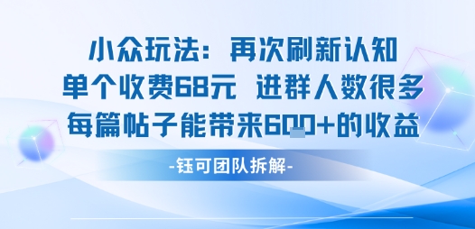小众玩法再次刷新认知单个收费68米进群人数很多每篇帖子能带来6张的收益-九才资源网