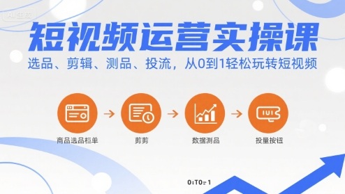 短视频运营实操课,选品、剪辑、测品、投流,从0到1轻松玩转短视频-九才资源网