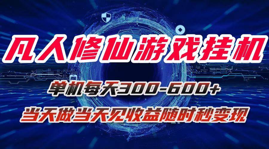 (15837期)凡人修仙游戏挂机单机每天300-600+a当天做当天见收益随时在线秒变现-九才资源网