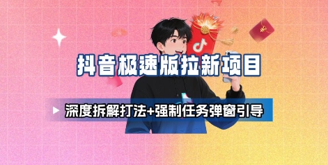 抖音极速版拉新项目_深度拆解打法+强制任务弹窗引导-九才资源网