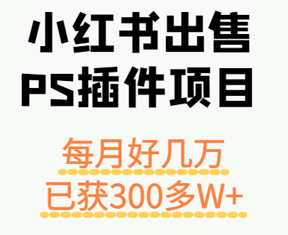 小红书出售PS插件项目,每月都收入好几万,长期操作已获利300多W+-九才资源网