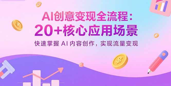 (15915期)AI创意变现全流程:20+核心应用场景,快速掌握AI内容创作,实现流量变现-九才资源网