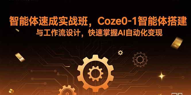 (15916期)智能体速成实战班,Coze0-1智能体搭建与工作流设计,快速掌握AI自动化变现-九才资源网