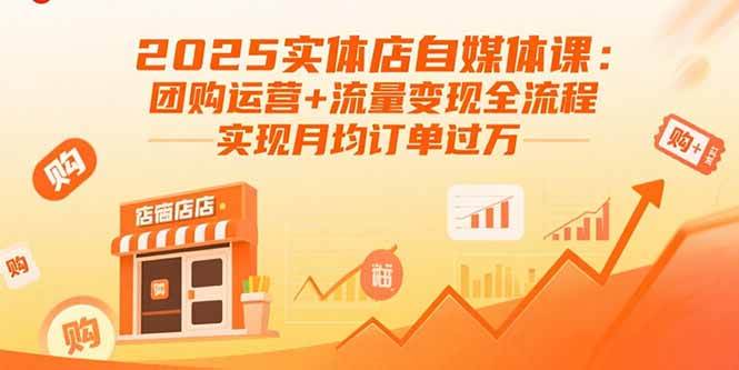 (15921期)2025实体店自媒体课:团购运营+流量变现全流程,实现月均订单过万-九才资源网