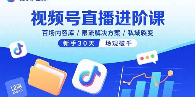 (15930期)视频号直播进阶课,百场内容库/限流解决方案/私域裂变,新手30天场观破千-九才资源网