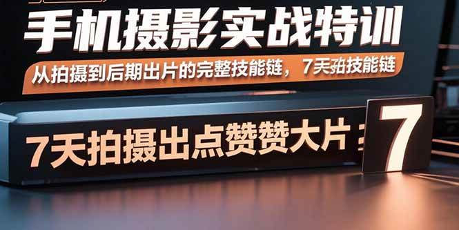 (15949期)手机摄影实战特训,从拍摄到后期出片的完整技能链,7天拍出点赞大片-九才资源网
