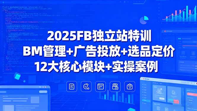 (15962期)2025FB独立站特训,BM管理+广告投放+选品定价,12大核心模块+实操案例-九才资源网