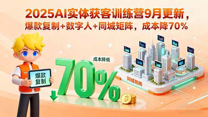 (15975期)2025AI实体获客训练营9月更新,爆款复制+数字人+同城矩阵,成本降70%-九才资源网