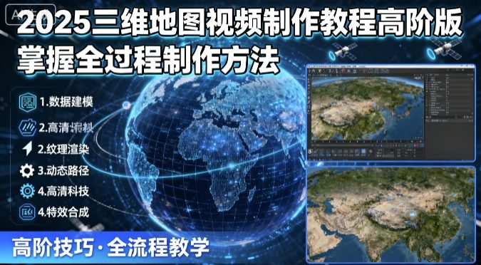 2025三维地图视频制作教程高阶版,掌握全过程制作方法-九才资源网