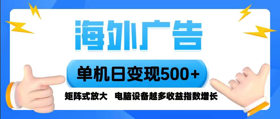 (16068期)海外广告 单机单日变现500+ 脚本全自动操作,设备越多,收益翻倍,小白…-九才资源网