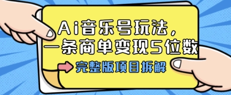 Ai音乐号玩法,多平台几十万粉,一条商单变现5位数,完整版项目拆解-九才资源网
