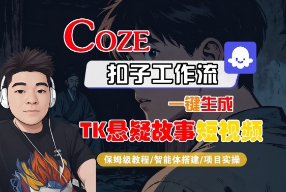 Coze扣子智能体工作流一键生成“TK悬疑故事“短视频,全流程保姆级教学-九才资源网