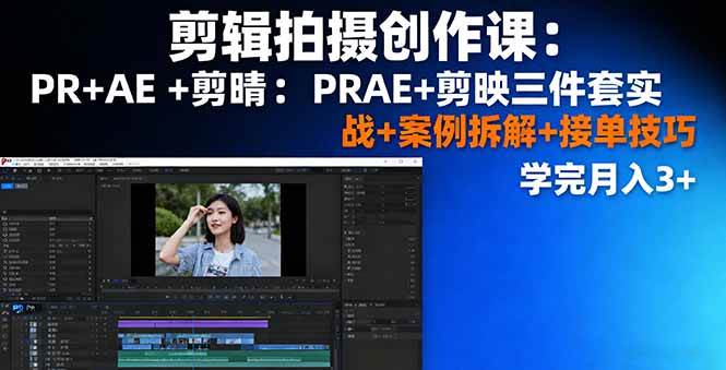 (16138期)剪辑拍摄创作课:PR+AE+剪映三件套实战+案例拆解+接单技巧,学完月入3+-九才资源网