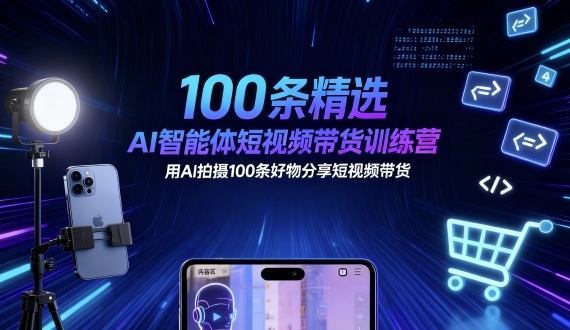 100条精选AI智能体短视频带货训练营,用AI拍摄100条好物分享短视频带货-九才资源网