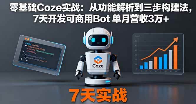 (16164期)零基础Coze实战:从功能解析到三步构建法,7天开发可商用Bot 单月营收3万+-九才资源网