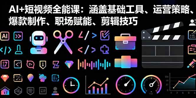 (16182期)AI+短视频全能课:涵盖基础工具、运营策略、爆款制作、职场赋能、剪辑技巧-九才资源网