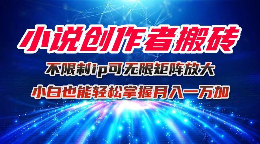 (16209期)小说创作者搬砖玩法,不限制IP简单无脑 可矩阵无限放大小白也能实现轻…-九才资源网