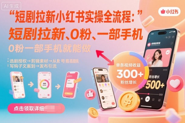 短剧拉新小红书实操全流程,0粉一部手机就可以做,详细教程-九才资源网
