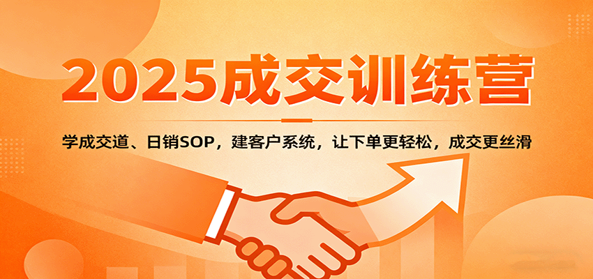 2025成交实战训练营:学成交道、日销SOP,建客户系统,让下单更轻松,成交更丝滑-九才资源网