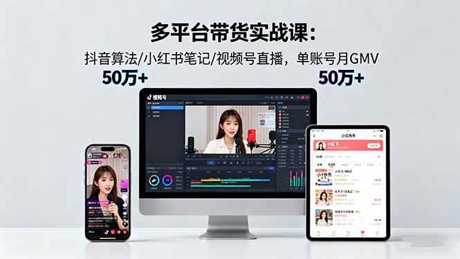 (16254期)多平台带货实战课18.0:抖音算法/小红书笔记/视频号直播,单账号月GMV50w+-九才资源网