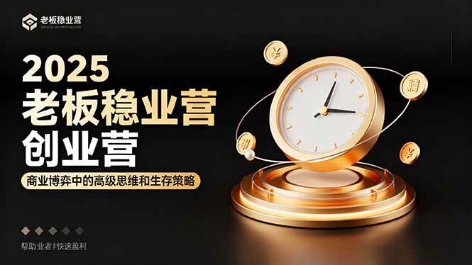 (16271期)2025老板稳赚创业营:商业博弈中高级思维和生存策略,帮助创业者快速盈利-九才资源网